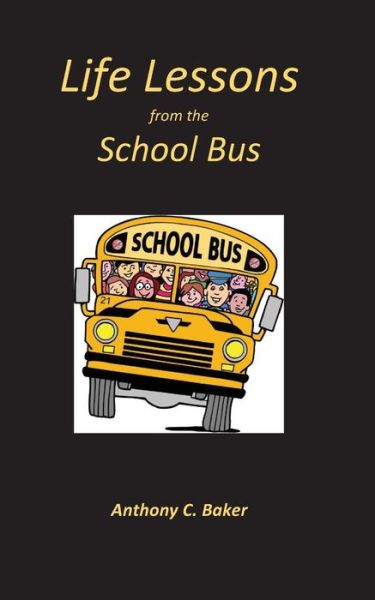 Life Lessons from the School Bus - Anthony C. Baker - Books - Parsons Porch Books - 9780692336250 - December 1, 2014