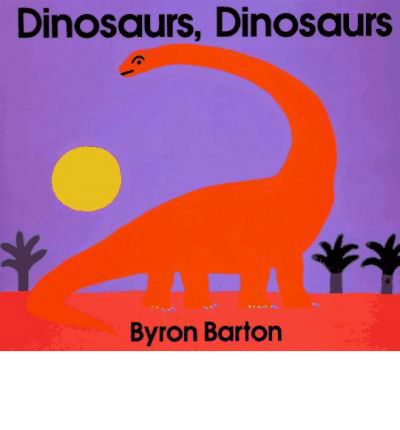 Dinosaurs, Dinosaurs Board Book - Byron Barton - Książki - HarperCollins Publishers Inc - 9780694006250 - 13 marca 2014