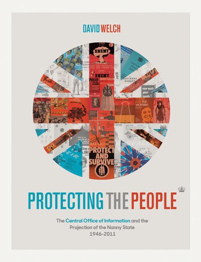 Cover for David Welch · Protecting the People: The Central Office of Information and the Reshaping of Post-War Britain, 1946-2011 (Hardcover Book) (2019)