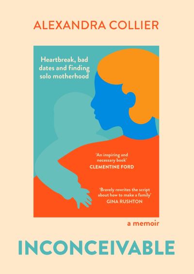 Inconceivable: Heartbreak, bad dates and finding solo motherhood - Alexandra Collier - Bøger - Hachette Australia - 9780733648250 - 29. marts 2023
