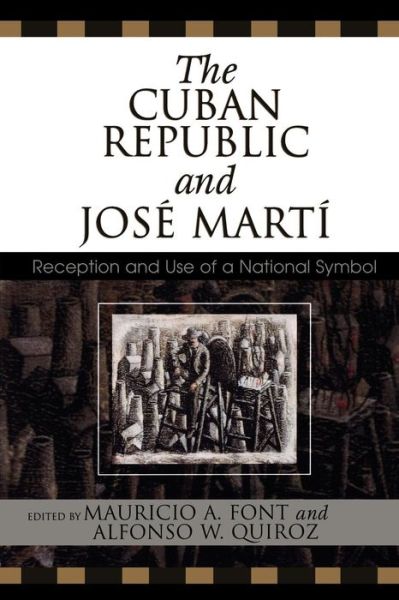 The Cuban Republic and JosZ Mart': Reception and Use of a National Symbol - Bildner Western Hemisphere Studies - Mauricio a Font - Books - Lexington Books - 9780739112250 - December 9, 2005