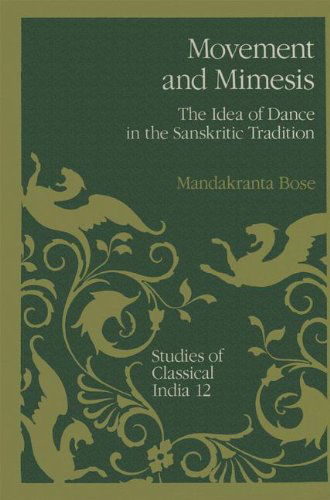Movement and Mimesis: the Idea of Dance in the Sanskritic Tradition (Studies of Classical India) - M. Bose - Books - Springer - 9780792313250 - July 31, 1991