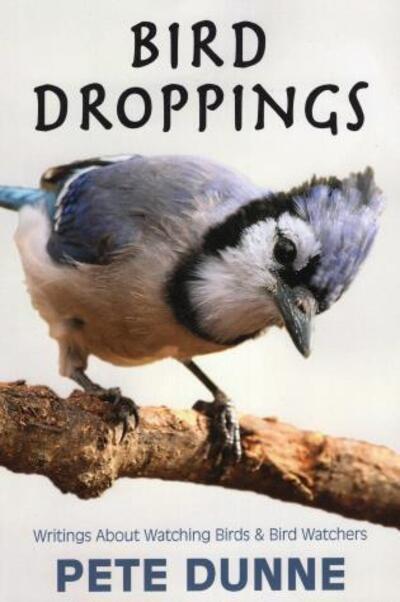 Cover for Pete Dunne · Bird droppings writings about watching birds and bird watchers (Book) [First edition. edition] (2016)