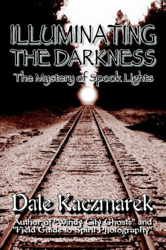 Cover for Dale D. Kaczmarek · Illuminating the Darkness: the Mystery of Spooklights (Paperback Book) (2003)