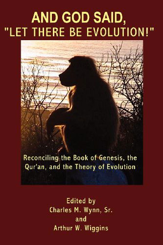 Cover for Arthur W. Wiggins · And God Said, &quot;Let There Be Evolution!&quot;: Reconciling the Book of Genesis, the Qur'an, and the Theory of Evolution (Paperback Book) (2011)