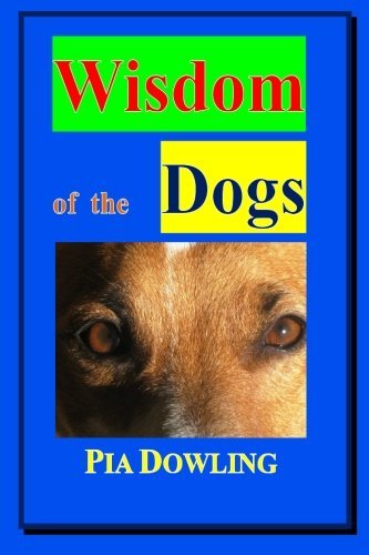 Wisdom of the Dogs - Pia Dowling - Books - Pia Dowling - 9780987472250 - March 4, 2014