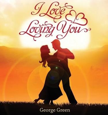 Cover for George Green · I Love Loving You (Hardcover bog) (2015)