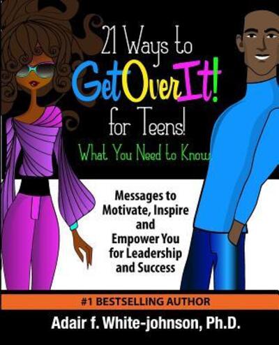 Cover for Dr. Adair Fern White-johnson · 21 Ways to Get Over It for Teens! What You Need to Know! : Messages to Motivate, Inspire and Empower You for Leadership and Success (Paperback Book) (2017)