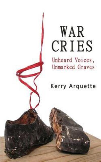 Cover for Kerry Arquette · War Cries Unheard Voices, Unmarked Graves (Paperback Book) (2016)