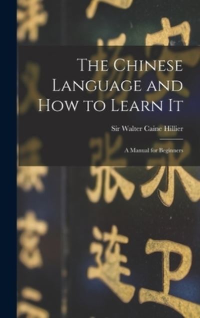 Cover for Sir Walter Caine Hillier · The Chinese Language and How to Learn It (Hardcover Book) (2021)