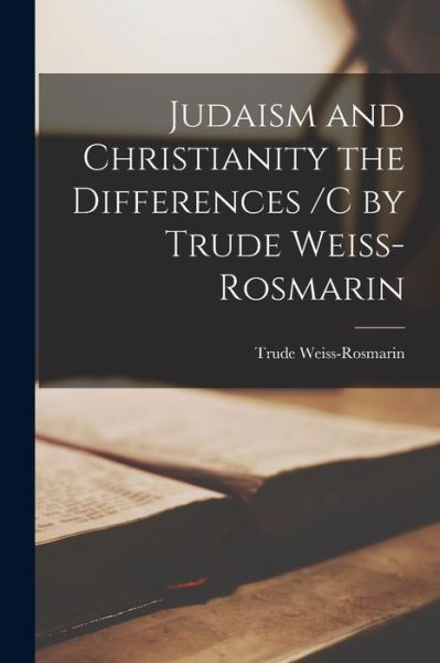 Cover for Trude 1908-1989 Weiss-Rosmarin · Judaism and Christianity the Differences /c by Trude Weiss-Rosmarin (Pocketbok) (2021)