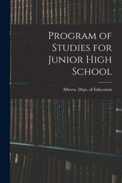 Program of Studies for Junior High School - Alberta Dept of Education - Livres - Hassell Street Press - 9781015293250 - 10 septembre 2021