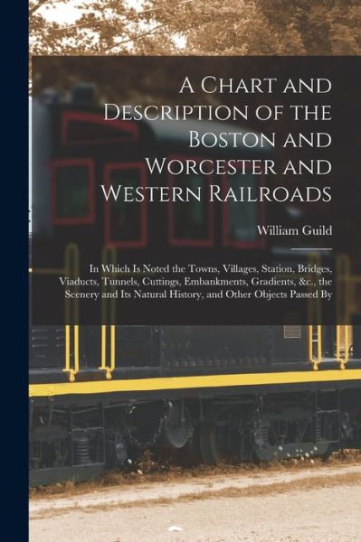 Cover for William Guild · Chart and Description of the Boston and Worcester and Western Railroads (Bog) (2022)
