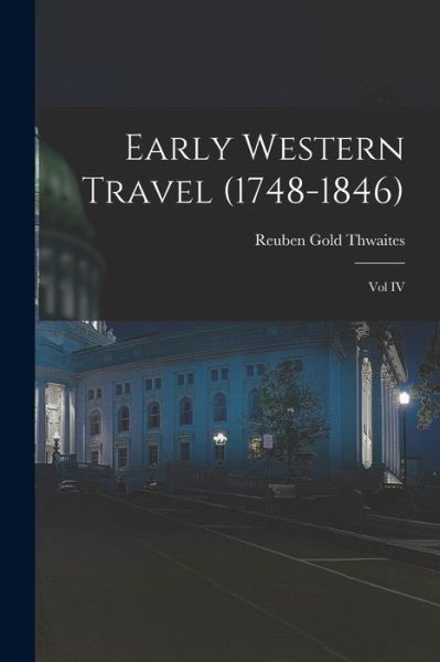 Cover for Reuben Gold Thwaites · Early Western Travel (1748-1846); Vol IV (Buch) (2022)