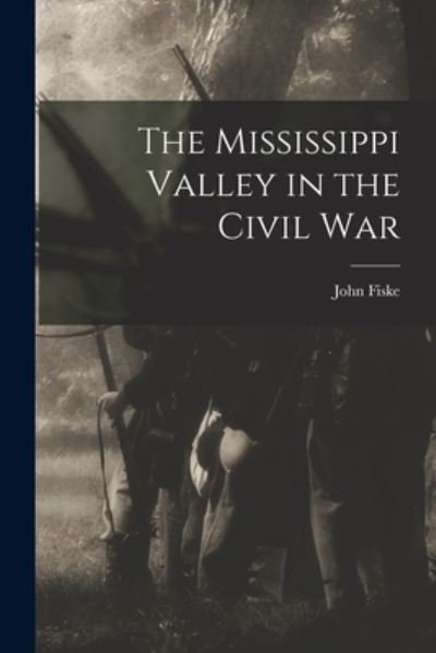 Cover for John Fiske · The Mississippi Valley in the Civil War (Bok) (2022)