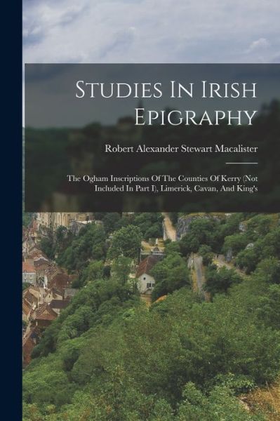Cover for Robert Alexander Stewart MacAlister · Studies in Irish Epigraphy (Book) (2022)