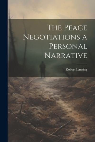 Cover for Robert Lansing · Peace Negotiations a Personal Narrative (Buch) (2023)