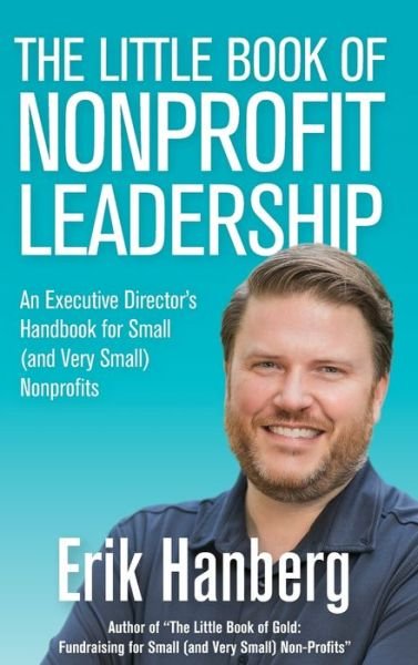 Cover for Erik Hanberg · The Little Book of Nonprofit Leadership: An Executive Director's Handbook for Small (and Very Small) Nonprofits - For Small (and Very Small) Nonprofits (Inbunden Bok) (2021)