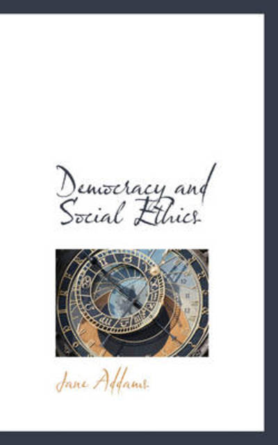 Democracy and Social Ethics - Jane Addams - Böcker - BiblioLife - 9781103105250 - 28 januari 2009