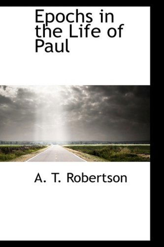 Epochs in the Life of Paul - A. T. Robertson - Books - BiblioLife - 9781103501250 - March 10, 2009