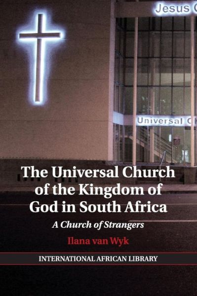 Cover for Wyk, Ilana van (University of Cape Town) · The Universal Church of the Kingdom of God in South Africa: A Church of Strangers - The International African Library (Pocketbok) (2016)