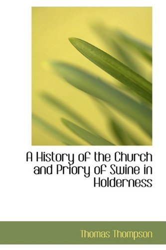 A History of the Church and Priory of Swine in Holderness - Thomas Thompson - Bøger - BiblioLife - 9781110035250 - 21. april 2009