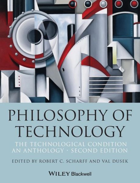Philosophy of Technology: The Technological Condition: An Anthology - Blackwell Philosophy Anthologies - R Scharff - Books - John Wiley and Sons Ltd - 9781118547250 - January 31, 2014