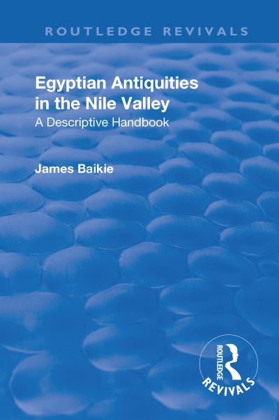 Cover for James Baikie · Revival: Egyptian Antiquities in the Nile Valley (1932): A Descriptive Handbook - Routledge Revivals (Inbunden Bok) (2018)