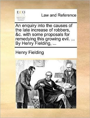 An Enquiry into the Causes of the Late Increase of Robbers, &c. with Some Proposals for Remedying This Growing Evil. ... by Henry Fielding, ... - Henry Fielding - Bücher - Gale ECCO, Print Editions - 9781140694250 - 27. Mai 2010