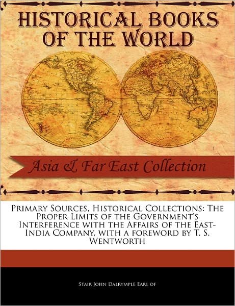 The Proper Limits of the Government's Interference with the Affairs of the East-india Company - Stair John Dalrymple Earl of - Bøker - Primary Sources, Historical Collections - 9781241054250 - 1. februar 2011
