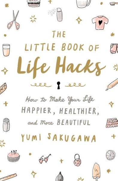 Cover for Yumi, Sakugawa, · The Little Book of Life Hacks: How to Make Your Life Happier, Healthier, and More Beautiful (Innbunden bok) (2017)
