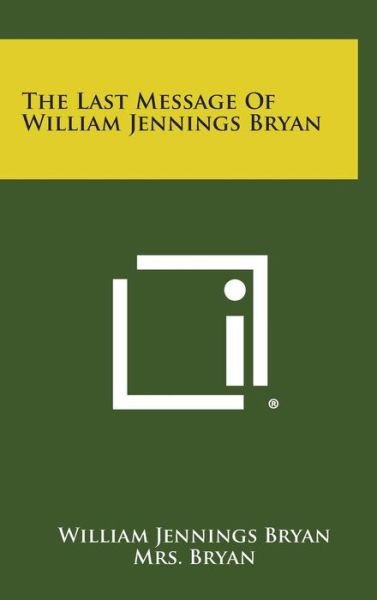 Cover for William Jennings Bryan · The Last Message of William Jennings Bryan (Hardcover Book) (2013)