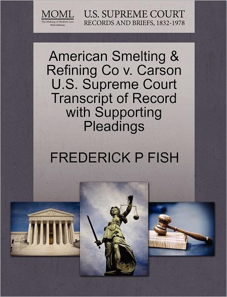 Cover for Frederick P Fish · American Smelting &amp; Refining Co V. Carson U.s. Supreme Court Transcript of Record with Supporting Pleadings (Paperback Book) (2011)