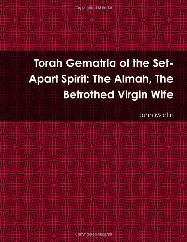 Torah Gematria of the Set-apart Spirit: the Almah, the Betrothed Virgin Wife - John Martin - Livres - lulu.com - 9781304878250 - 5 février 2014