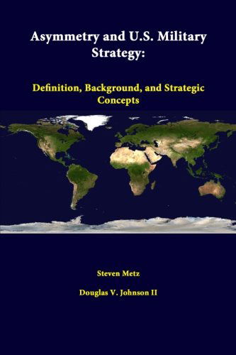 Asymmetry and U.S. Military Strategy: Definition, Background, and Strategic Concepts - Steven Metz - Books - Lulu.com - 9781312376250 - July 22, 2014