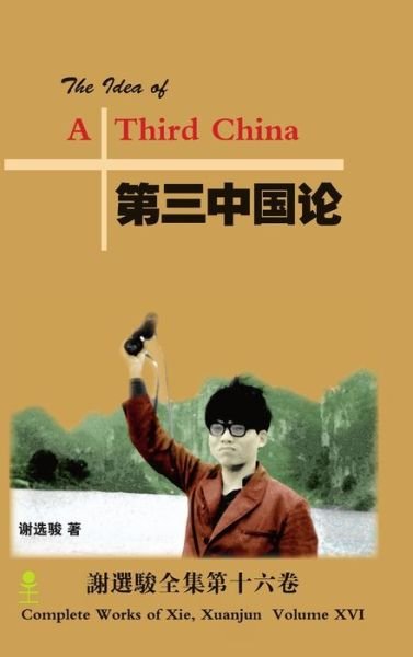 Idea of a Third China &#31532; &#19977; &#20013; &#22269; &#35770; - Xuanjun Xie - Books - Lulu Press, Inc. - 9781329800250 - January 2, 2016
