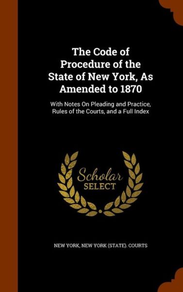 Cover for New York · The Code of Procedure of the State of New York, as Amended to 1870 (Hardcover bog) (2015)