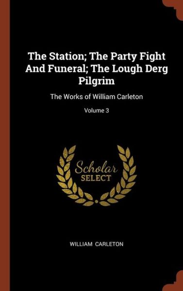 Cover for William Carleton · The Station; The Party Fight and Funeral; The Lough Derg Pilgrim (Gebundenes Buch) (2017)