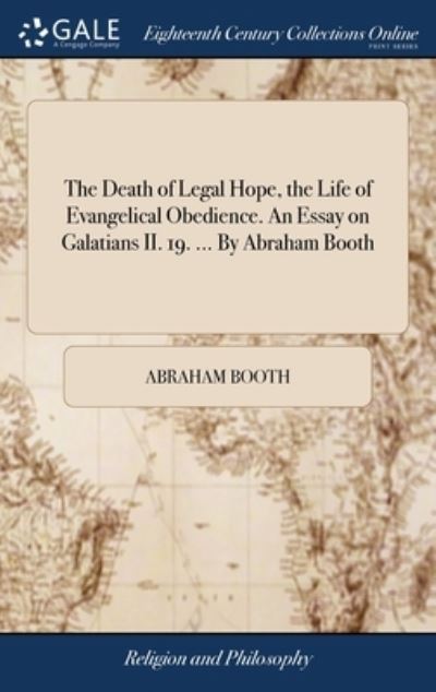 Cover for Abraham Booth · The Death of Legal Hope, the Life of Evangelical Obedience. An Essay on Galatians II. 19. ... By Abraham Booth (Hardcover Book) (2018)