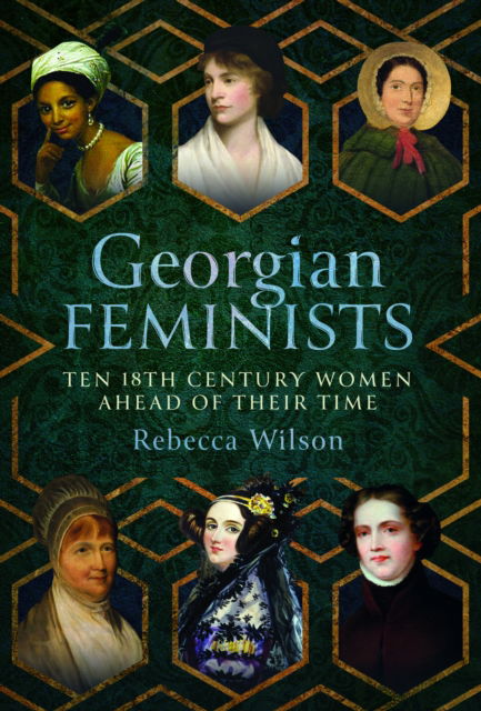 Georgian Feminists: Ten 18th Century Women Ahead of their Time - Rebecca Sophia Katherine Wilson - Bøger - Pen & Sword Books Ltd - 9781399069250 - 28. februar 2025