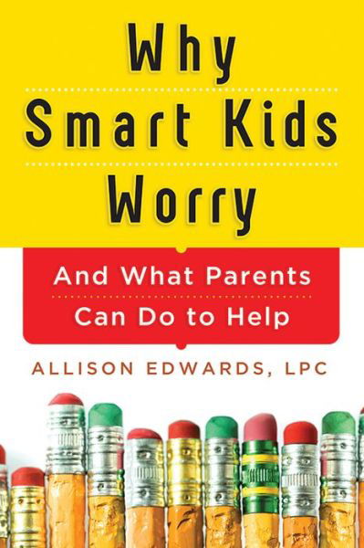 Why Smart Kids Worry: And What Parents Can Do to Help - Allison Edwards - Livros - Sourcebooks, Inc - 9781402284250 - 3 de setembro de 2013