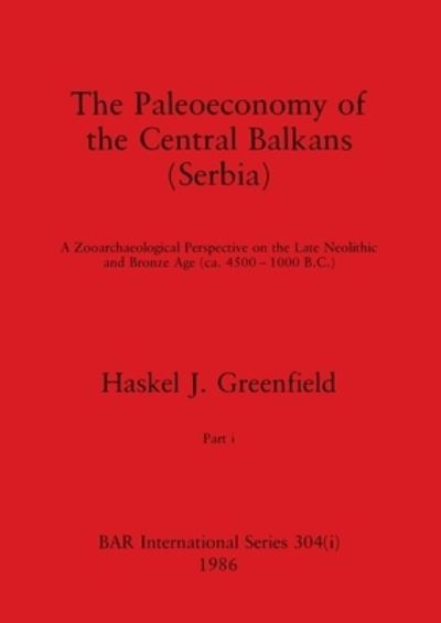 Paleoeconomy of the Central Balkans , Part I - Haskel J. Greenfield - Books - British Archaeological Reports Limited - 9781407388250 - December 31, 1986