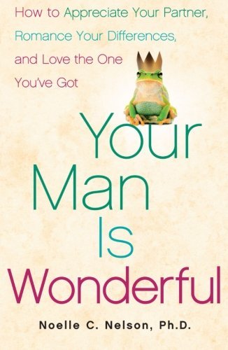 Noelle C. Nelson Ph.d. · Your Man is Wonderful: How to Appreciate Your Partner, Romance Your Differences, and Love the One You've Got (Taschenbuch) [Reprint edition] (2013)