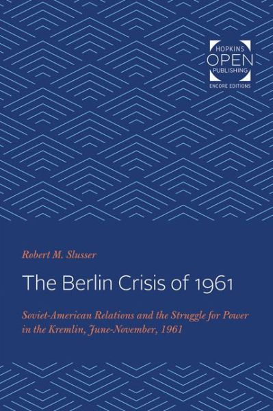 Cover for Slusser, Robert M. (Virginia Slusser Tape) · The Berlin Crisis of 1961: Soviet-American Relations and the Struggle for Power in the Kremlin, June-November, 1961 (Paperback Book) (2020)