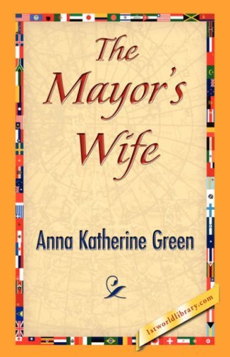 The Mayor's Wife - Anna Katharine Green - Kirjat - 1st World Library - Literary Society - 9781421841250 - perjantai 15. kesäkuuta 2007