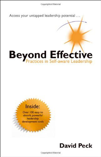 Beyond Effective: Practices in Self-aware Leadership - David Peck - Książki - Trafford Publishing - 9781425153250 - 4 stycznia 2008