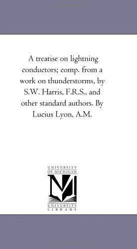 Cover for Michigan Historical Reprint Series · A Treatise on Lightning Conductors; Comp. from a Work on Thunderstorms, by S.w. Harris, F.r.s., and Other Standard Authors. by Lucius Lyon, A.m. (Paperback Book) (2006)