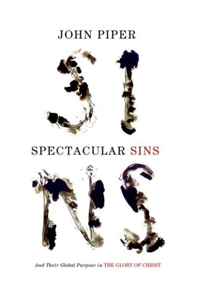 Spectacular Sins: And Their Global Purpose in the Glory of Christ (Redesign) - John Piper - Books - Crossway Books - 9781433536250 - August 31, 2013