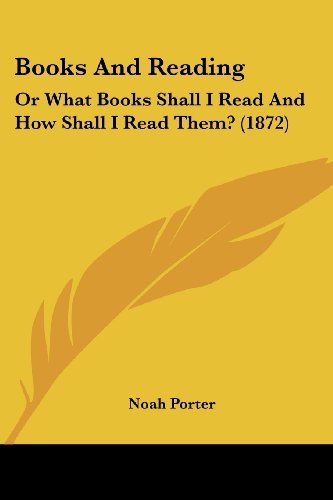 Cover for Noah Porter · Books and Reading: or What Books Shall I Read and How Shall I Read Them? (1872) (Pocketbok) (2008)