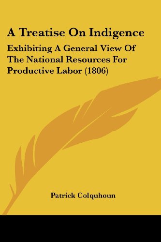 Cover for Patrick Colquhoun · A Treatise on Indigence: Exhibiting a General View of the National Resources for Productive Labor (1806) (Paperback Bog) (2008)